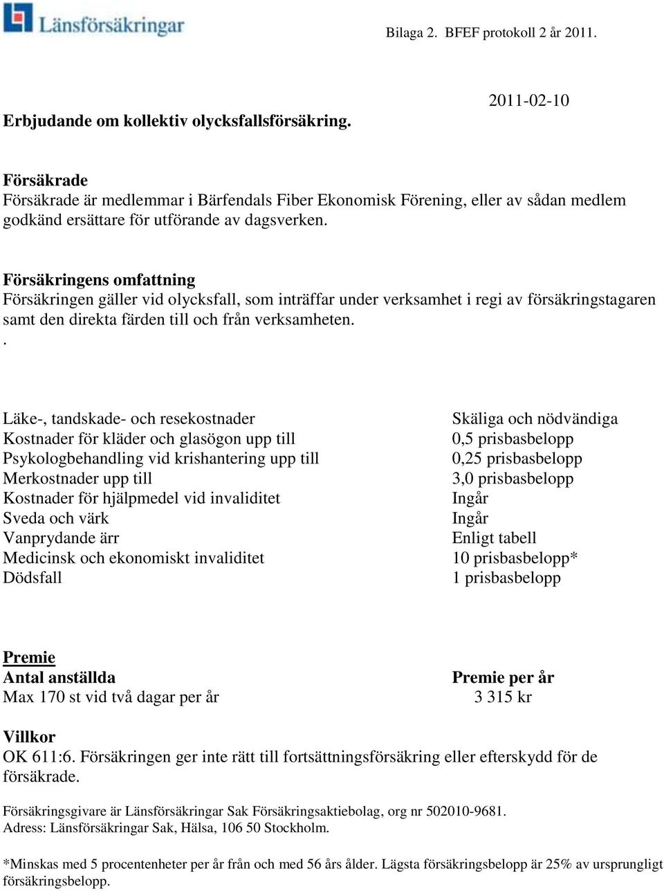 Försäkringens omfattning Försäkringen gäller vid olycksfall, som inträffar under verksamhet i regi av försäkringstagaren samt den direkta färden till och från verksamheten.