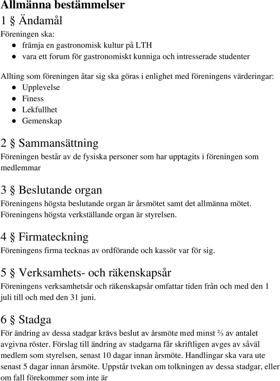 Föreningens högsta beslutande organ är årsmötet samt det allmänna mötet. Föreningens högsta verkställande organ är styrelsen.
