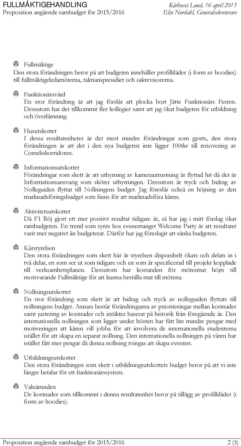 Dessutom har det tillkommit fler kollegier samt att jag ökat budgeten för utbildning och överlämning.