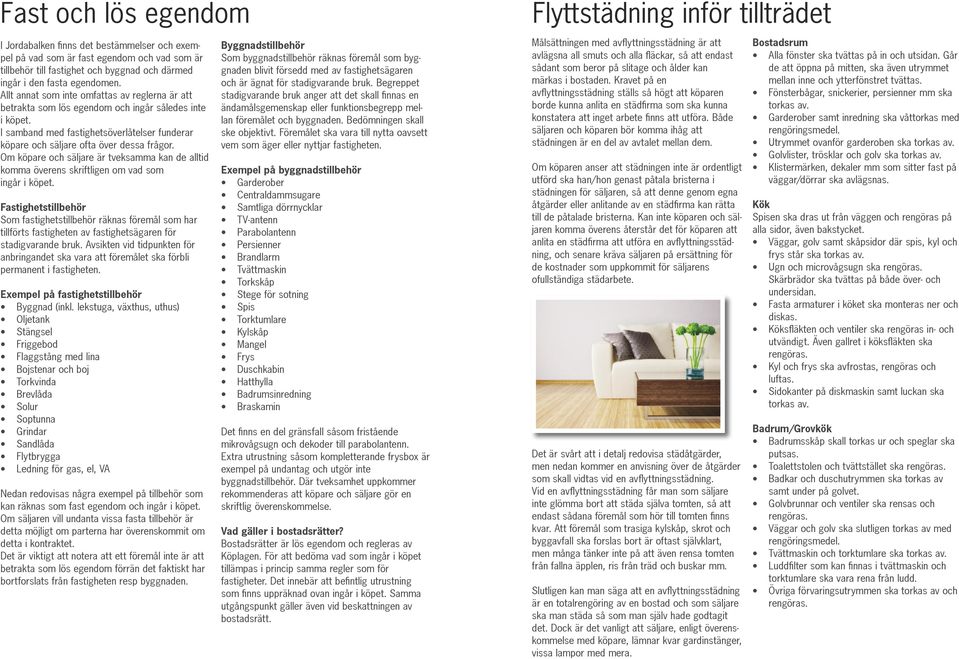 Om köpare och säljare är tveksamma kan de alltid komma överens skriftligen om vad som ingår i köpet.