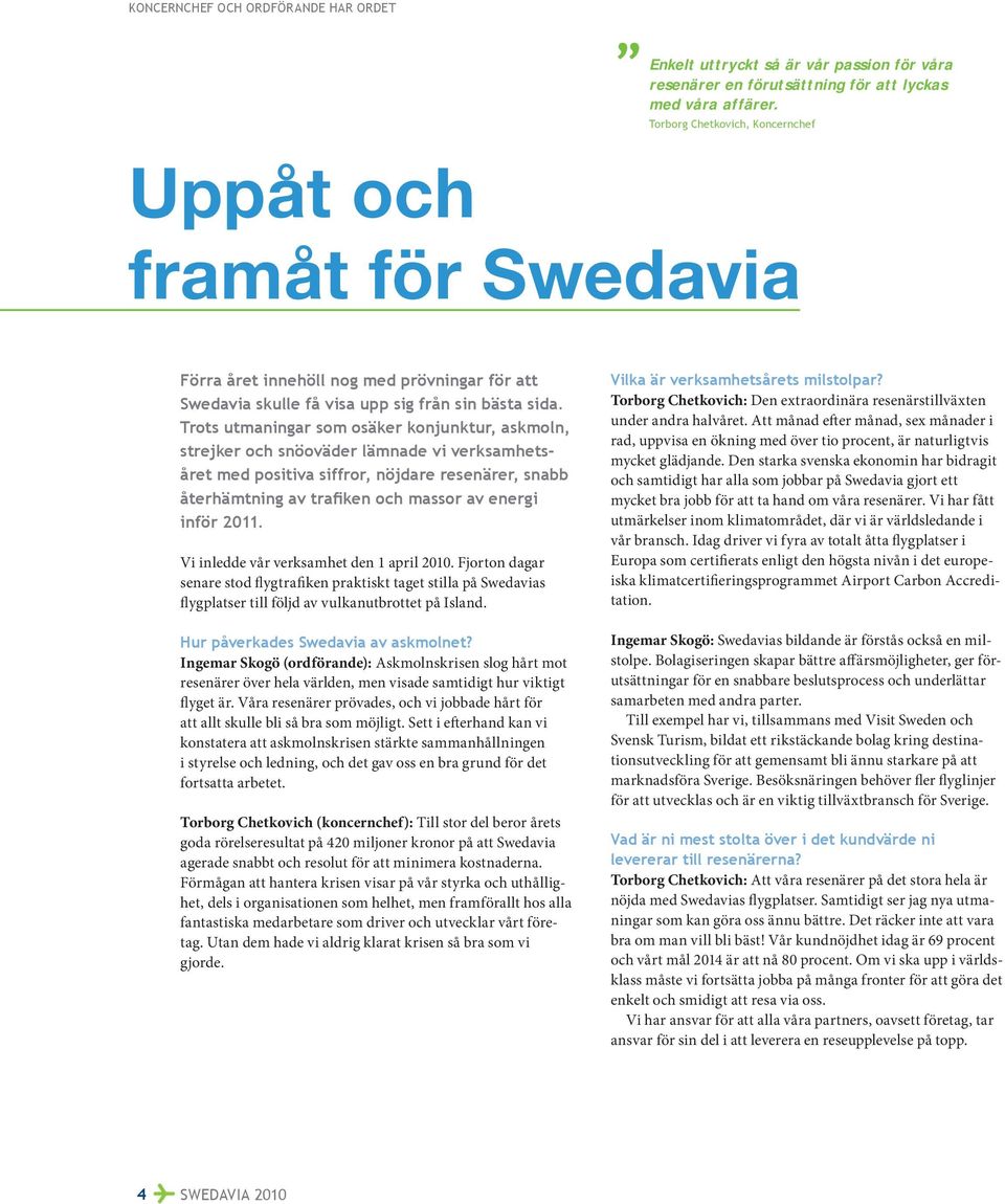 Trots utmaningar som osäker konjunktur, askmoln, strejker och snöoväder lämnade vi verksamhetsåret med positiva siffror, nöjdare resenärer, snabb återhämtning av trafiken och massor av energi inför