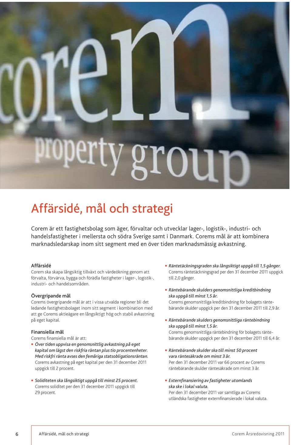 Affärsidé Corem ska skapa långsiktig tillväxt och värdeökning genom att förvalta, förvärva, bygga och förädla fastigheter i lager-, logistik-, industri- och handelsområden.