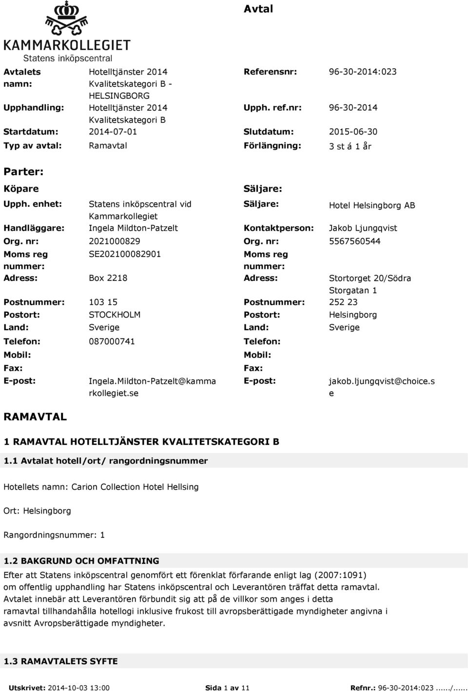 nr: Moms reg nummer: Statens inköpscentral vid Kammarkollegiet Ingela Mildton-Patzelt Säljare: Kontaktperson: Hotel Helsingborg AB Jakob Ljungqvist 2021000829 Org.
