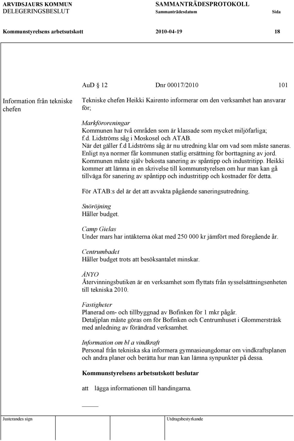 Enligt nya normer får kommunen statlig ersättning för borttagning av jord. Kommunen måste själv bekosta sanering av spåntipp och industritipp.