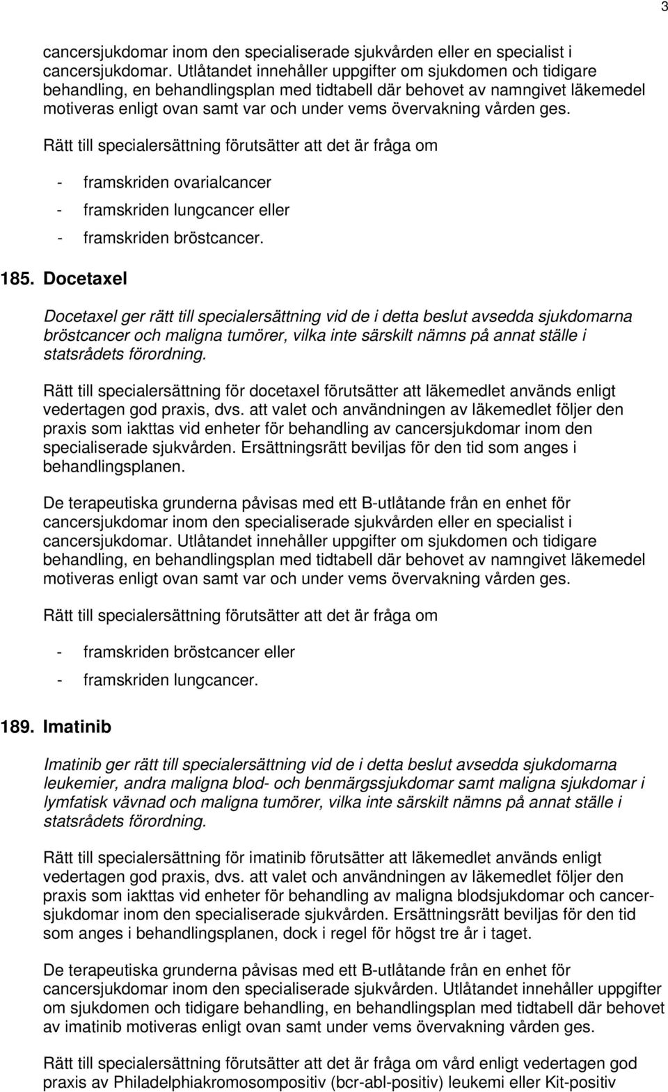 vården ges. Rätt till specialersättning förutsätter att det är fråga om - framskriden ovarialcancer - framskriden lungcancer eller - framskriden bröstcancer. 185.
