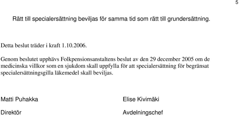 Genom beslutet upphävs Folkpensionsanstaltens beslut av den 29 december 2005 om de medicinska