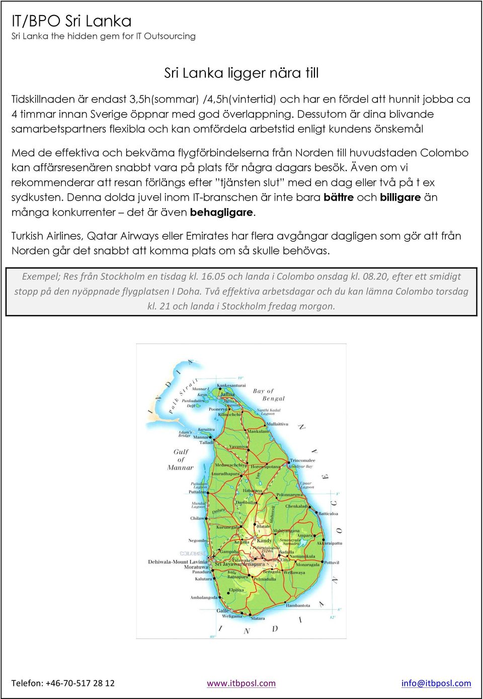 affärsresenären snabbt vara på plats för några dagars besök. Även om vi rekommenderar att resan förlängs efter tjänsten slut med en dag eller två på t ex sydkusten.