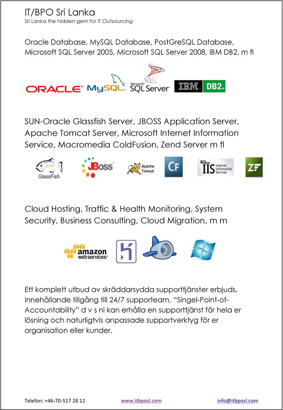 Monitoring, System Security, Business Consulting, Cloud Migration, m m Ett komplett utbud av skräddarsydda supporttjänster erbjuds.