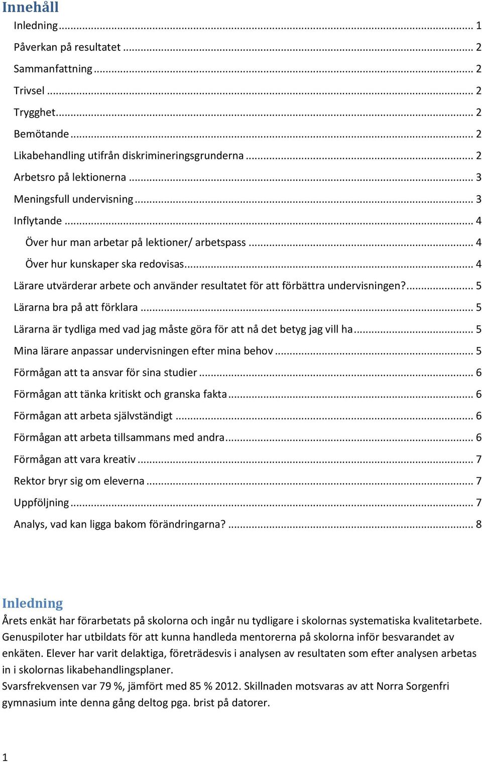 .. 4 Lärare utvärderar arbete och använder resultatet för att förbättra undervisningen?... 5 Lärarna bra på att förklara... 5 Lärarna är tydliga med vad jag måste göra för att nå det betyg jag vill ha.