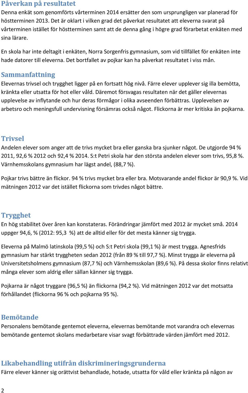 En skola har inte deltagit i enkäten, Norra Sorgenfris gymnasium, som vid tillfället för enkäten inte hade datorer till eleverna. Det bortfallet av pojkar kan ha påverkat resultatet i viss mån.