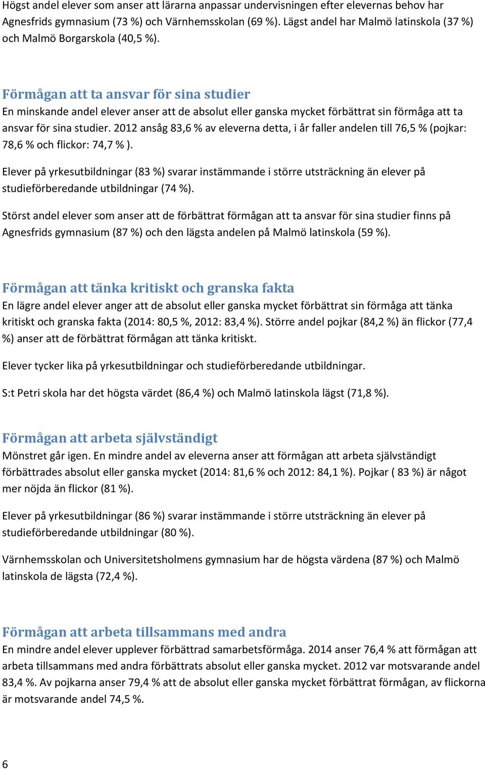 Förmågan att ta ansvar för sina studier En minskande andel elever anser att de absolut eller ganska mycket förbättrat sin förmåga att ta ansvar för sina studier.