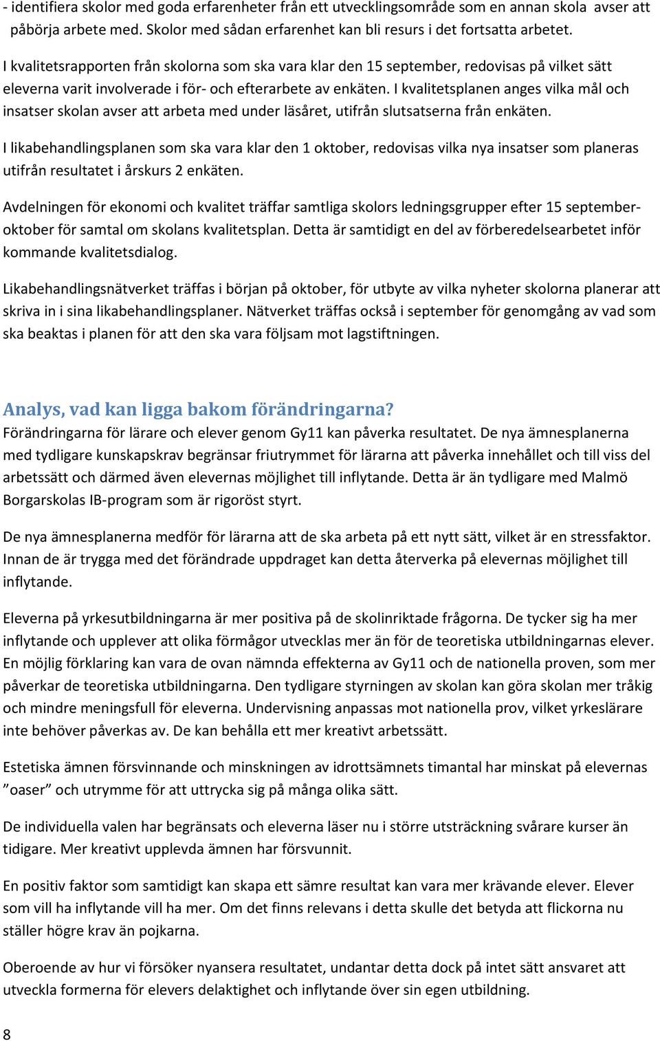 I kvalitetsplanen anges vilka mål och insatser skolan avser att arbeta med under läsåret, utifrån slutsatserna från enkäten.