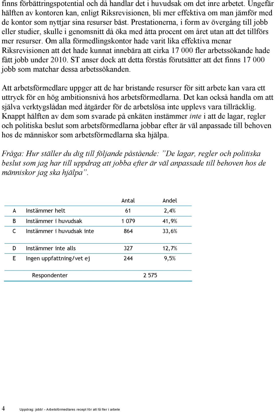 Prestationerna, i form av övergång till jobb eller studier, skulle i genomsnitt då öka med åtta procent om året utan att det tillförs mer resurser.