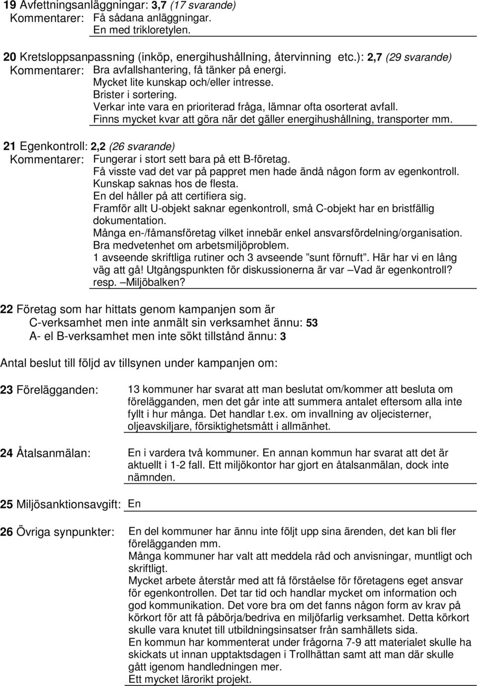 Verkar inte vara en prioriterad fråga, lämnar ofta osorterat avfall. Finns mycket kvar att göra när det gäller energihushållning, transporter mm.