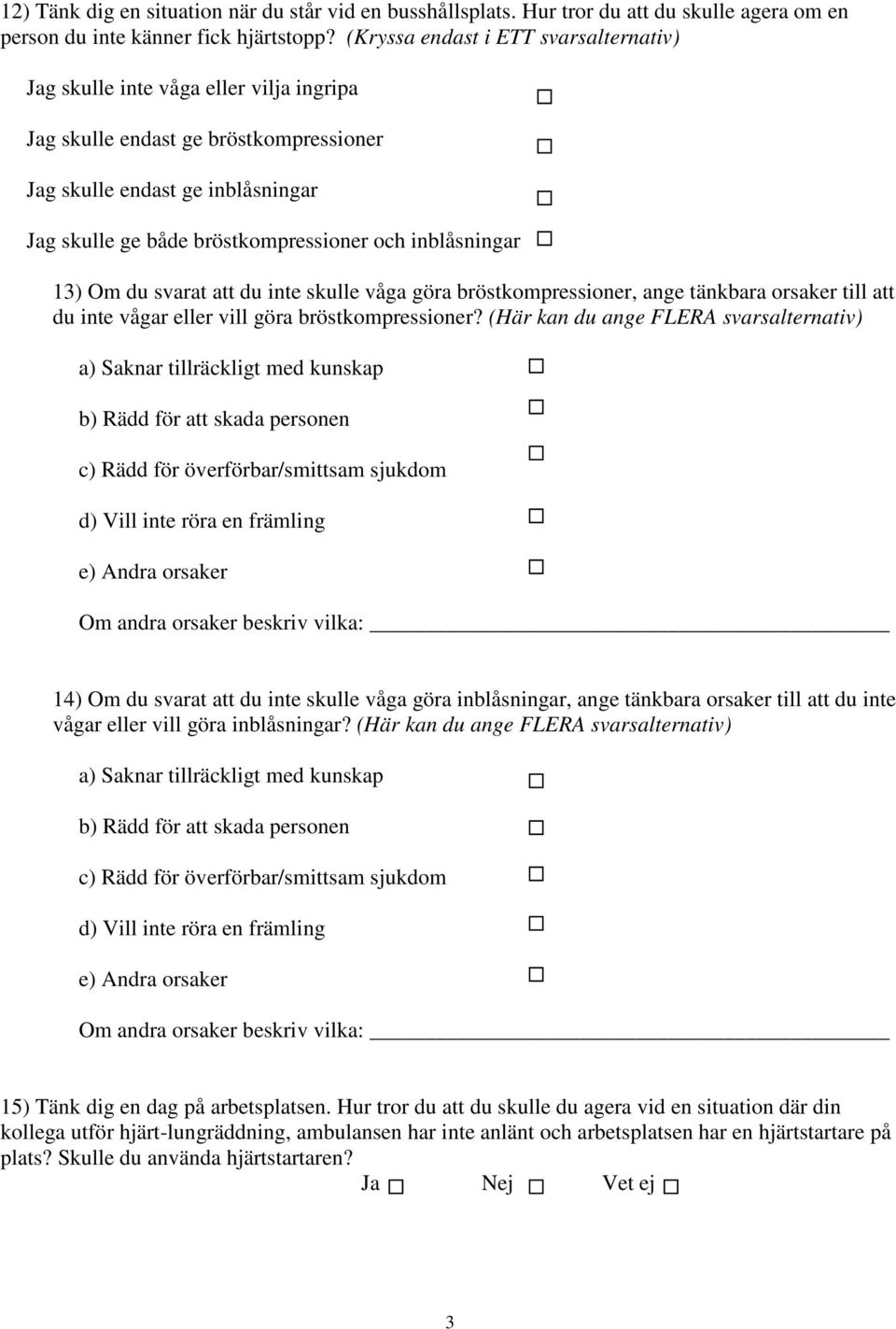 inblåsningar 13) Om du svarat att du inte skulle våga göra bröstkompressioner, ange tänkbara orsaker till att du inte vågar eller vill göra bröstkompressioner?