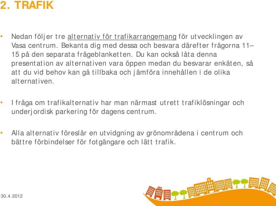 Du kan också låta denna presentation av alternativen vara öppen medan du besvarar enkäten, så att du vid behov kan gå tillbaka och jämföra