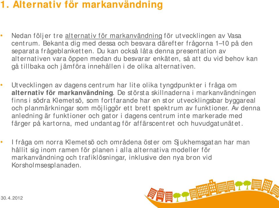 Du kan också låta denna presentation av alternativen vara öppen medan du besvarar enkäten, så att du vid behov kan gå tillbaka och jämföra innehållen i de olika alternativen.