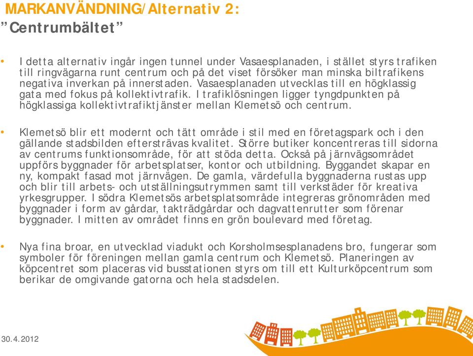 I trafiklösningen ligger tyngdpunkten på högklassiga kollektivtrafiktjänster mellan Klemetsö och centrum.