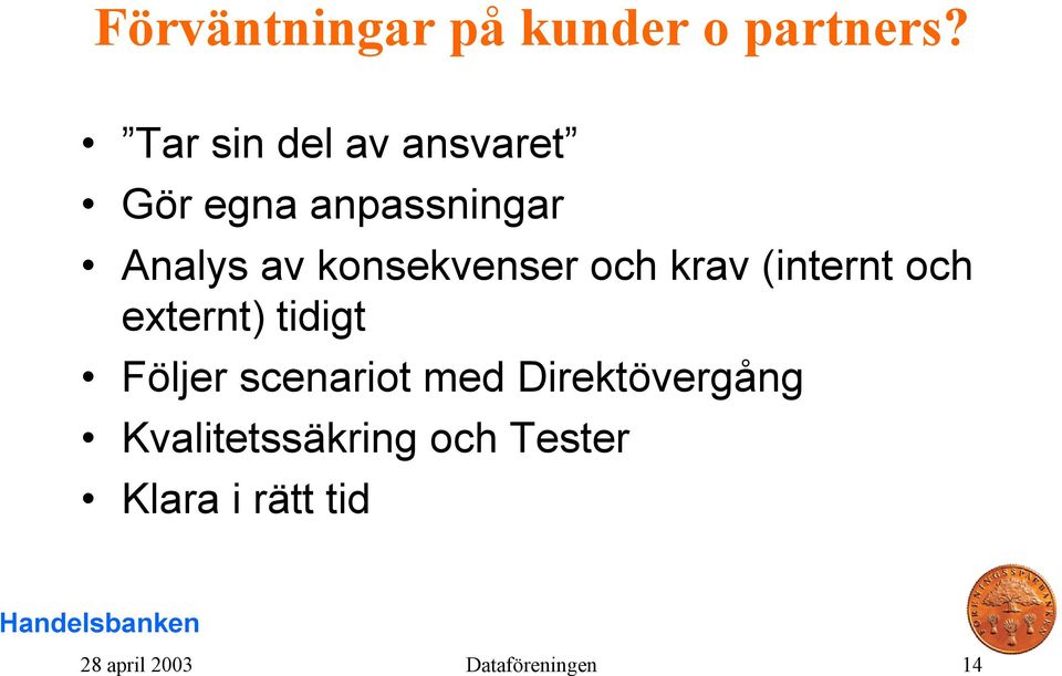 konsekvenser och krav (internt och externt) tidigt Följer