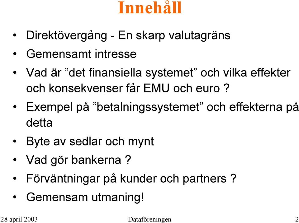 Exempel på betalningssystemet och effekterna på detta Byte av sedlar och mynt Vad