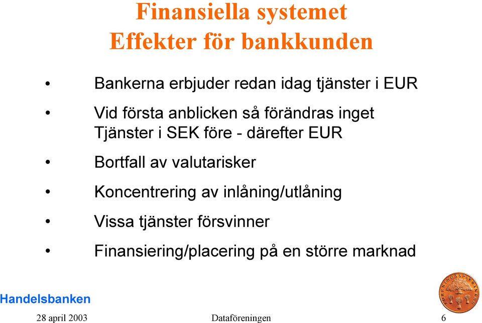 därefter EUR Bortfall av valutarisker Koncentrering av inlåning/utlåning Vissa