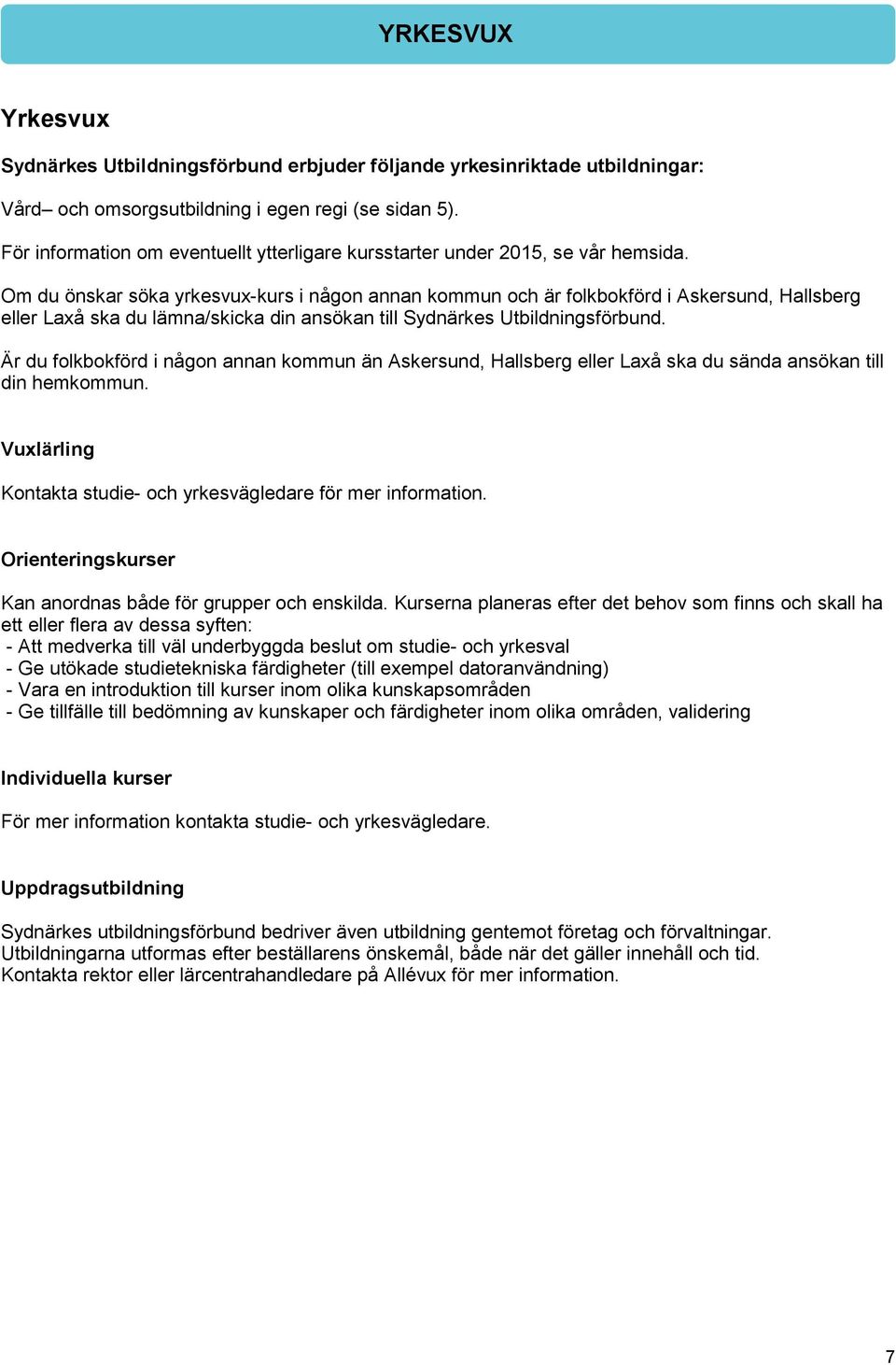 Om du önskar söka yrkesvux-kurs i någon annan kommun och är folkbokförd i Askersund, Hallsberg eller Laxå ska du lämna/skicka din ansökan till Sydnärkes Utbildningsförbund.