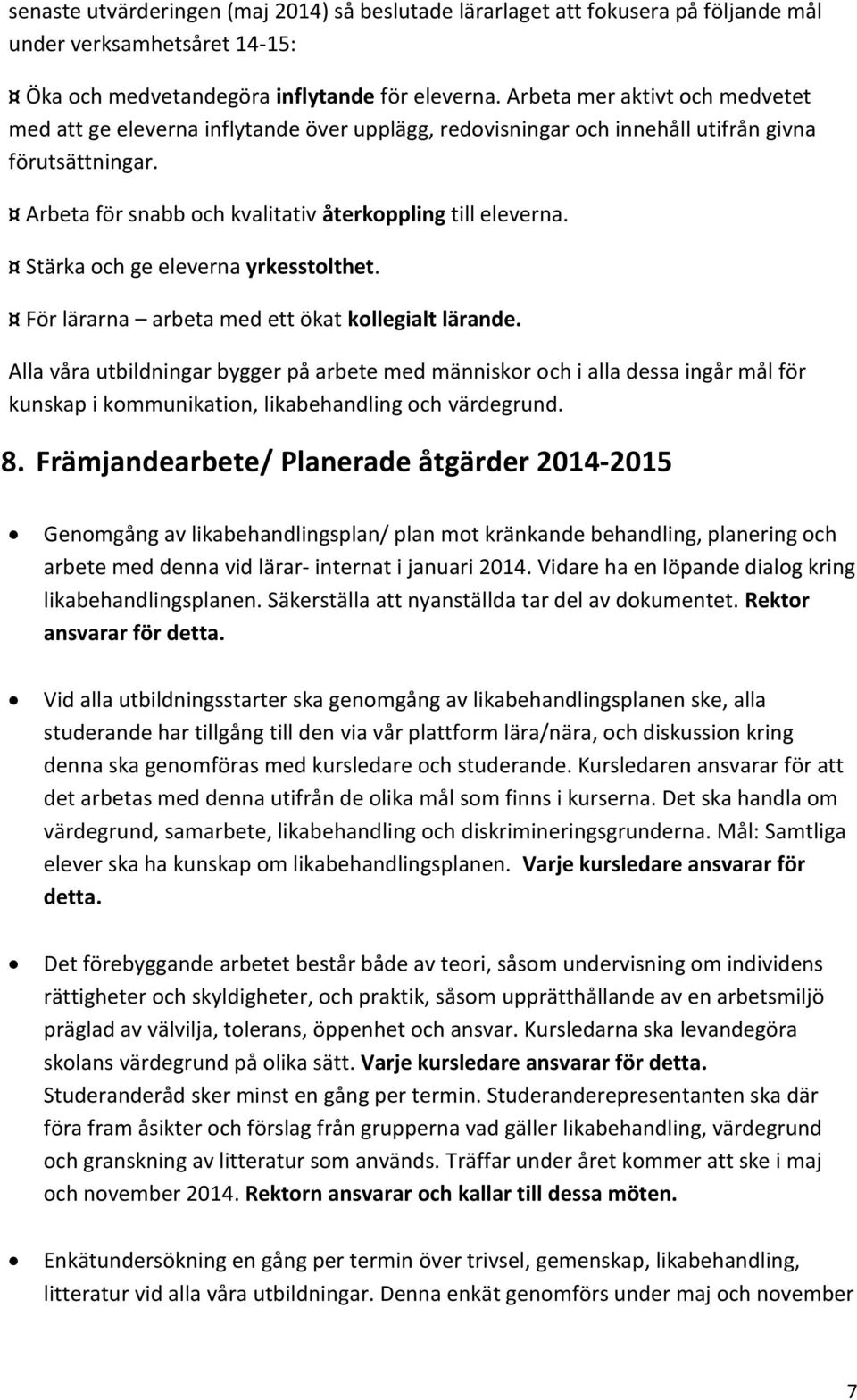 Stärka och ge eleverna yrkesstolthet. För lärarna arbeta med ett ökat kollegialt lärande.