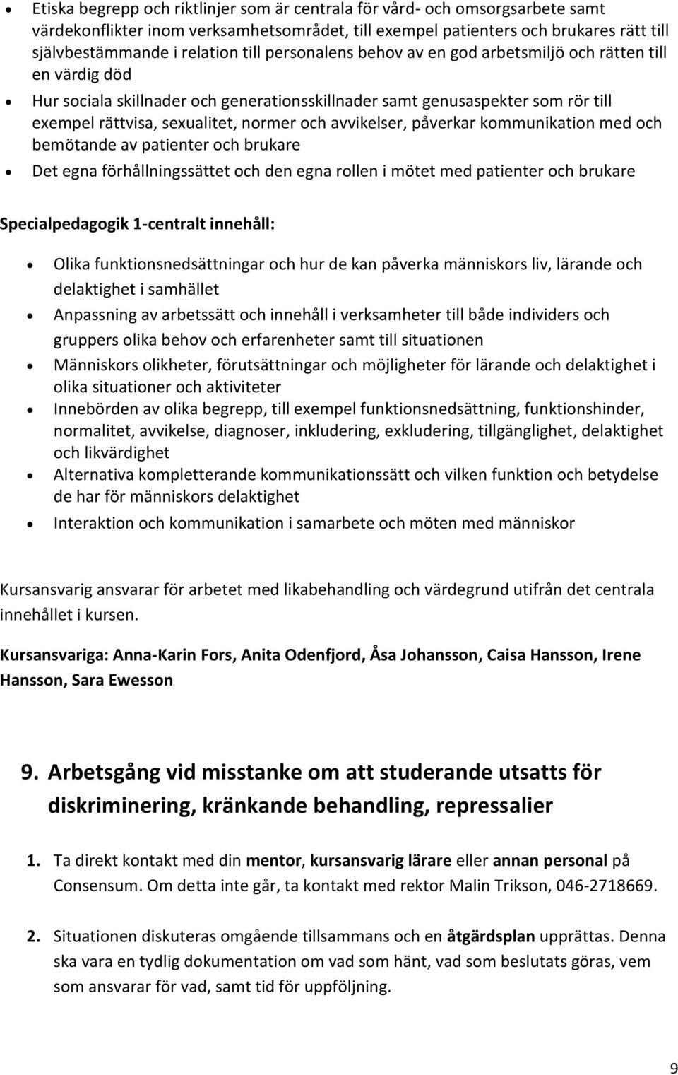 avvikelser, påverkar kommunikation med och bemötande av patienter och brukare Det egna förhållningssättet och den egna rollen i mötet med patienter och brukare Specialpedagogik 1-centralt innehåll: