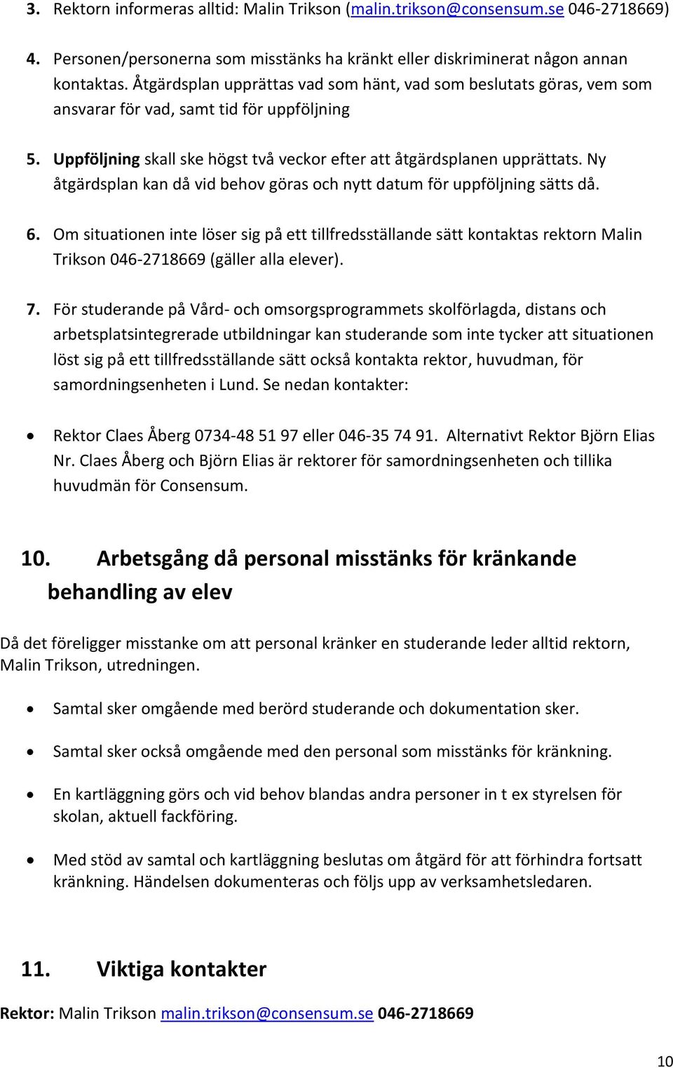 Ny åtgärdsplan kan då vid behov göras och nytt datum för uppföljning sätts då. 6.