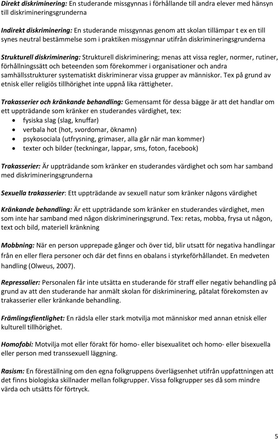 förhållningssätt och beteenden som förekommer i organisationer och andra samhällsstrukturer systematiskt diskriminerar vissa grupper av människor.