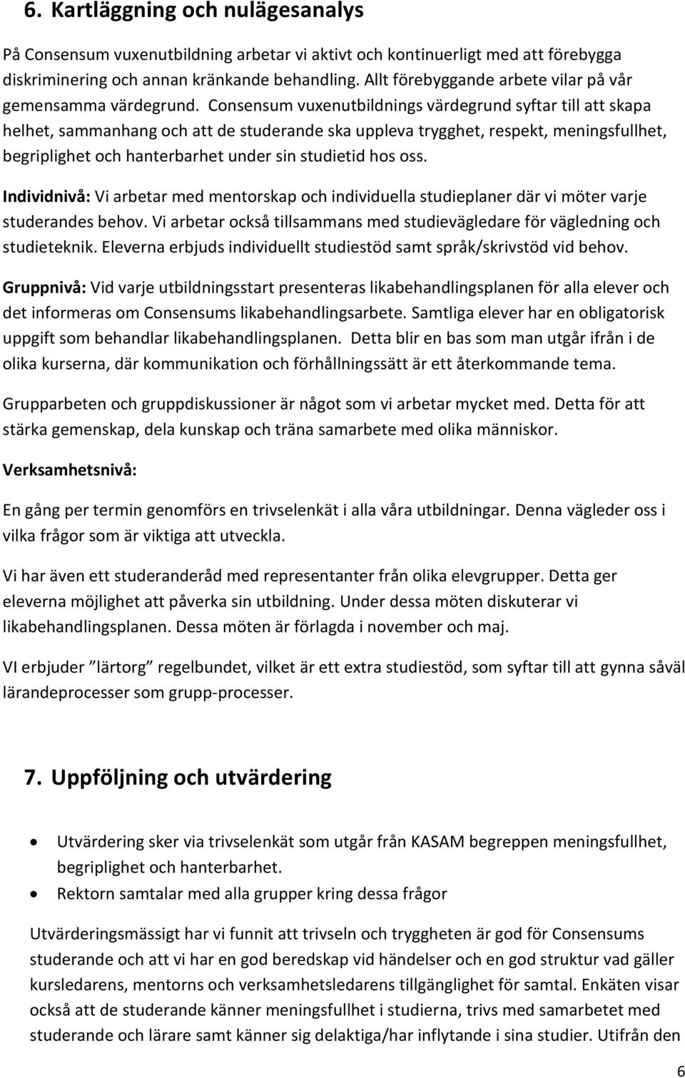 Consensum vuxenutbildnings värdegrund syftar till att skapa helhet, sammanhang och att de studerande ska uppleva trygghet, respekt, meningsfullhet, begriplighet och hanterbarhet under sin studietid