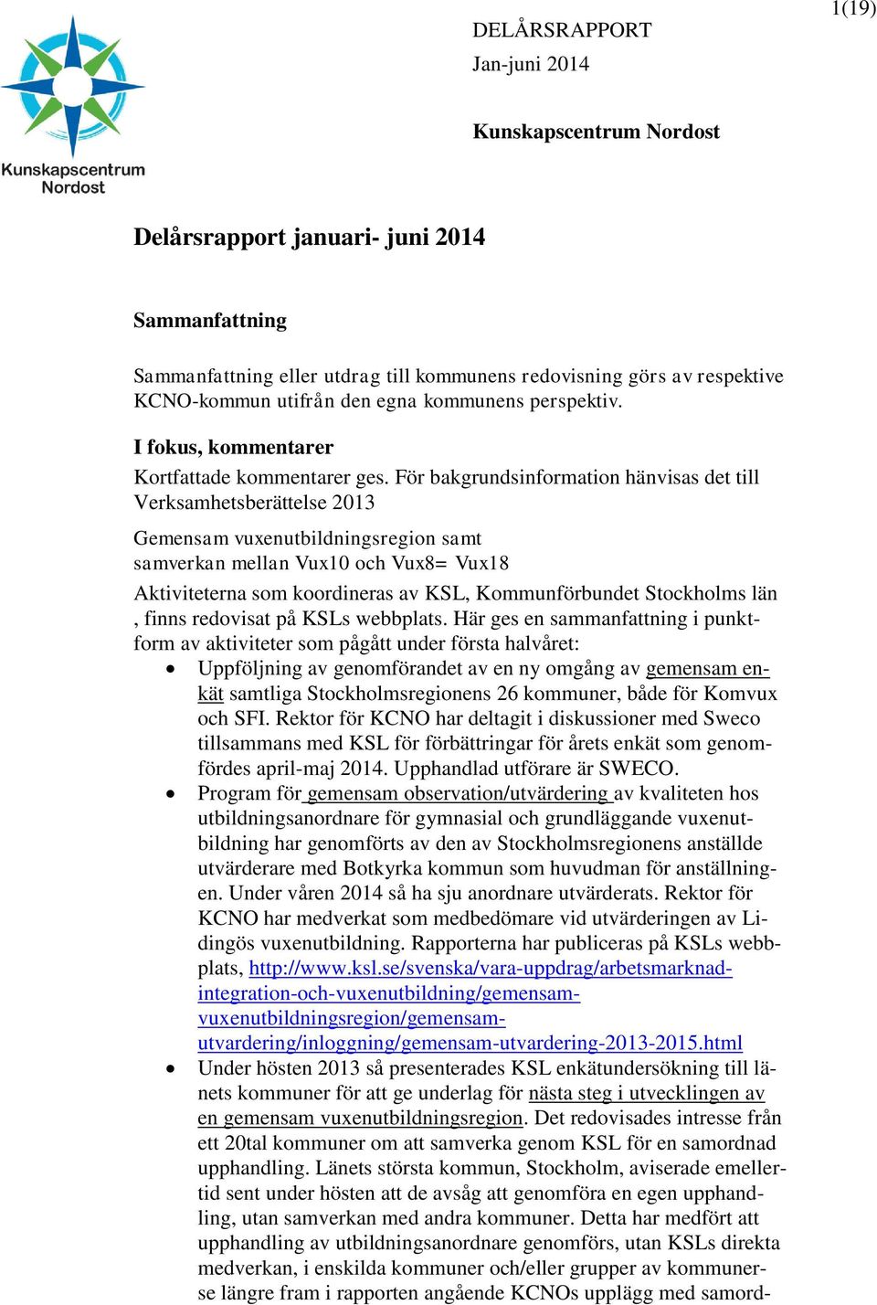 För bakgrundsinformation hänvisas det till Verksamhetsberättelse 2013 Gemensam vuxenutbildningsregion samt samverkan mellan Vux10 och Vux8= Vux18 Aktiviteterna som koordineras av KSL, Kommunförbundet