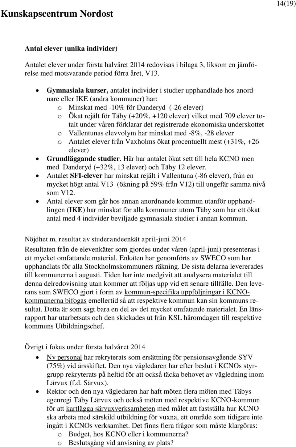 med 709 elever totalt under våren förklarar det registrerade ekonomiska underskottet o Vallentunas elevvolym har minskat med -8%, -28 elever o Antalet elever från Vaxholms ökat procentuellt mest