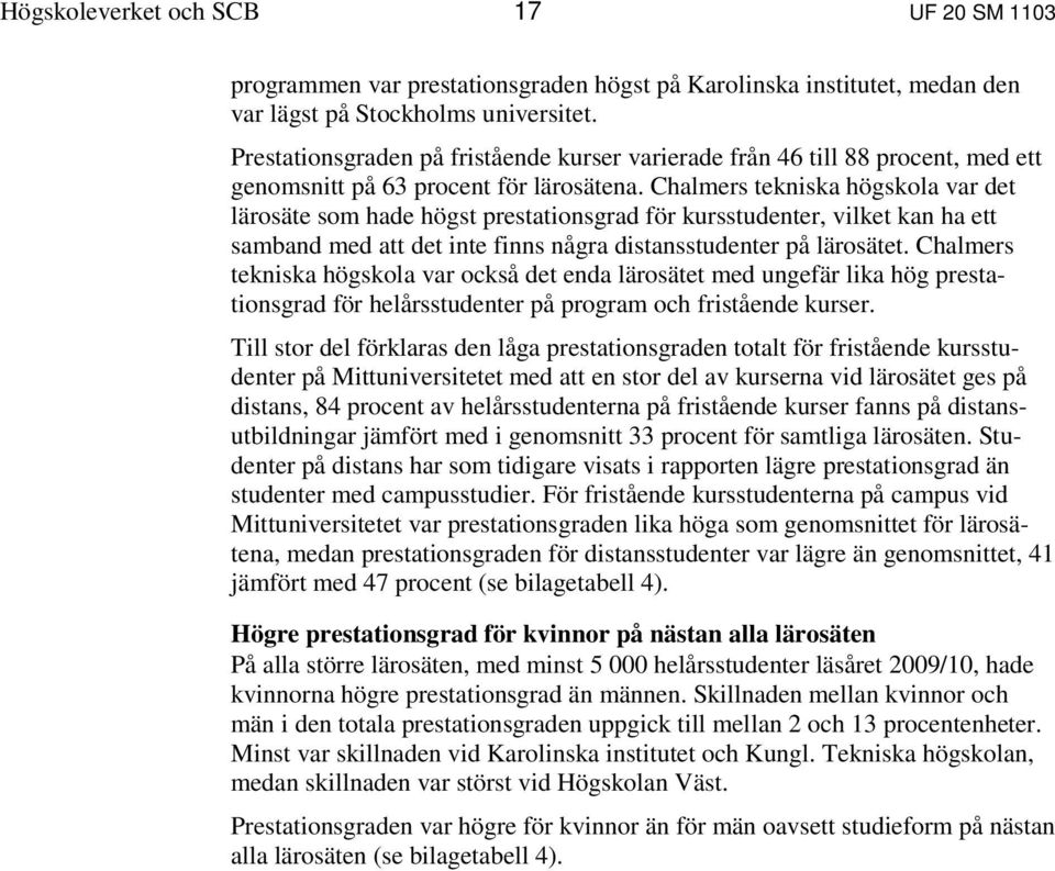 att det inte finns några distansstudenter på lärosätet Chalmers tekniska högskola var också det enda lärosätet med ungefär lika hög prestationsgrad för helårsstudenter på program och fristående