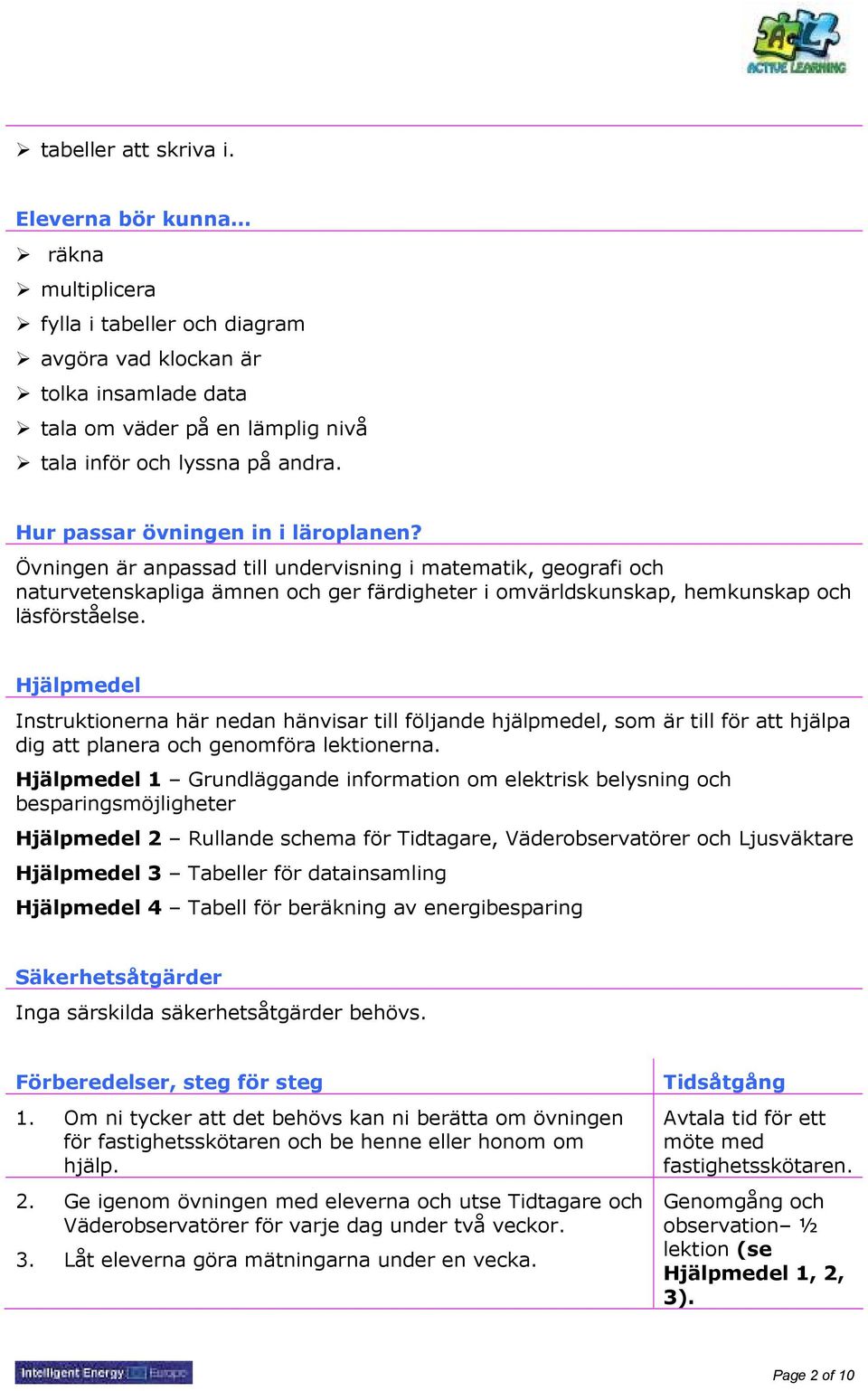 Hjälpmedel Instruktionerna här nedan hänvisar till följande hjälpmedel, som är till för att hjälpa dig att planera och genomföra lektionerna.