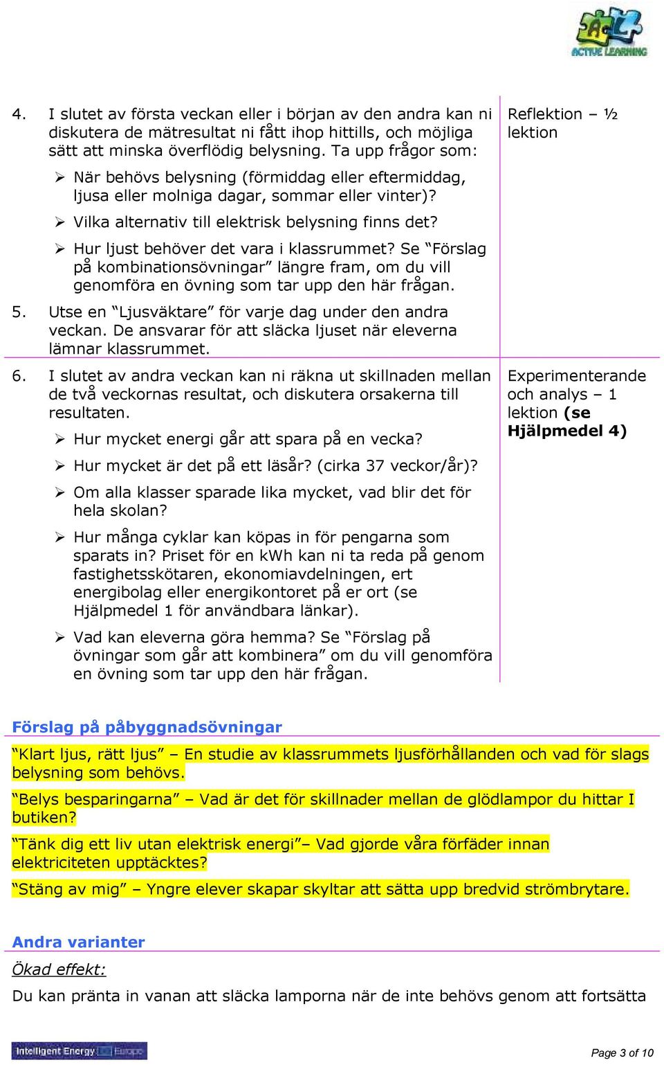 Hur ljust behöver det vara i klassrummet? Se Förslag på kombinationsövningar längre fram, om du vill genomföra en övning som tar upp den här frågan. 5.