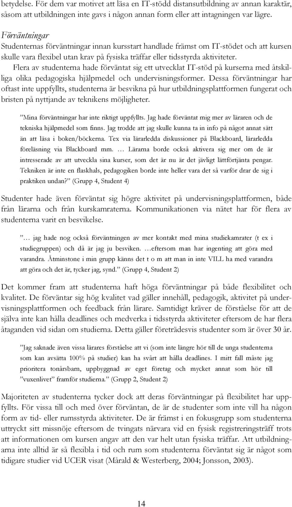 Flera av studenterna hade förväntat sig ett utvecklat IT-stöd på kurserna med åtskilliga olika pedagogiska hjälpmedel och undervisningsformer.