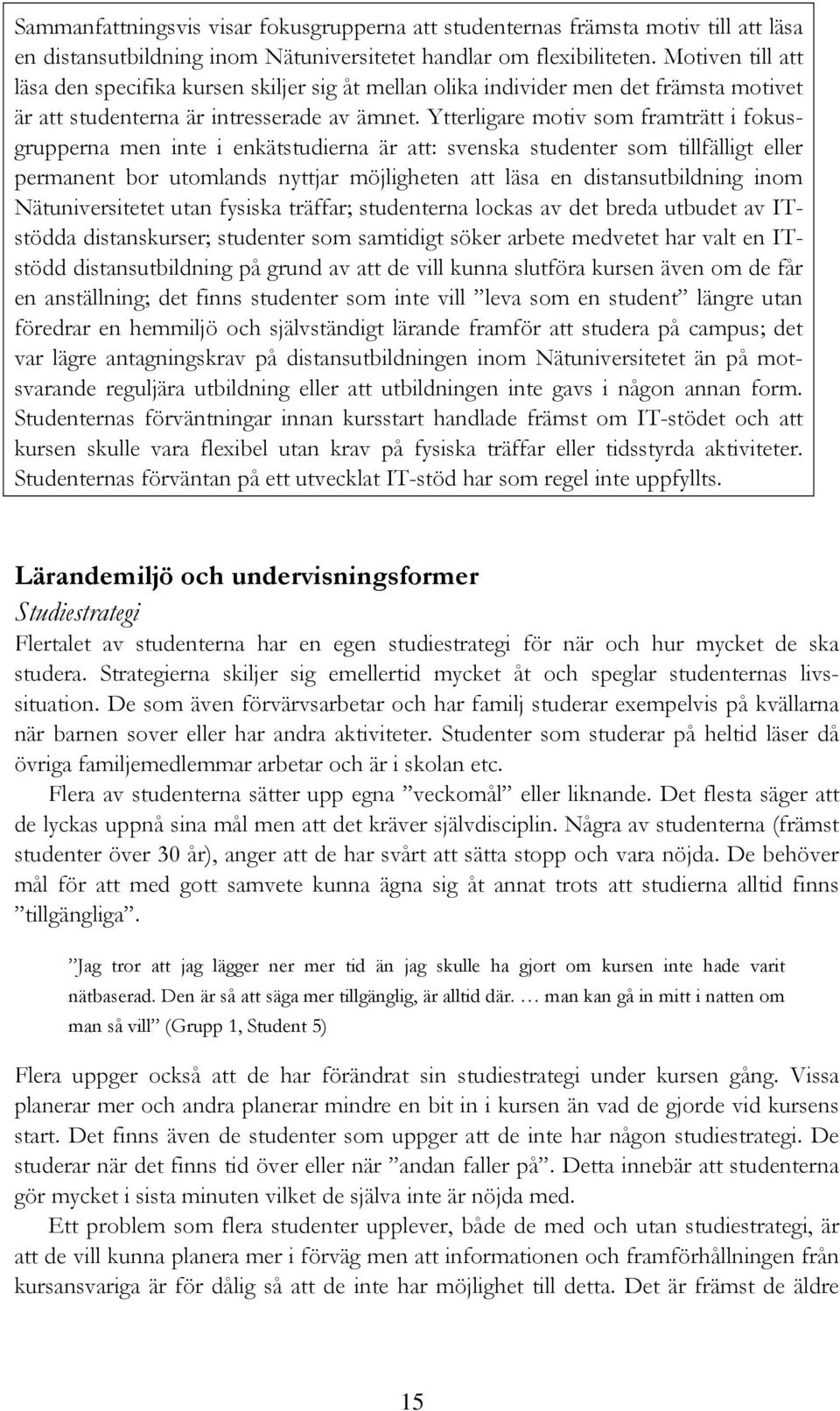Ytterligare motiv som framträtt i fokusgrupperna men inte i enkätstudierna är att: svenska studenter som tillfälligt eller permanent bor utomlands nyttjar möjligheten att läsa en distansutbildning
