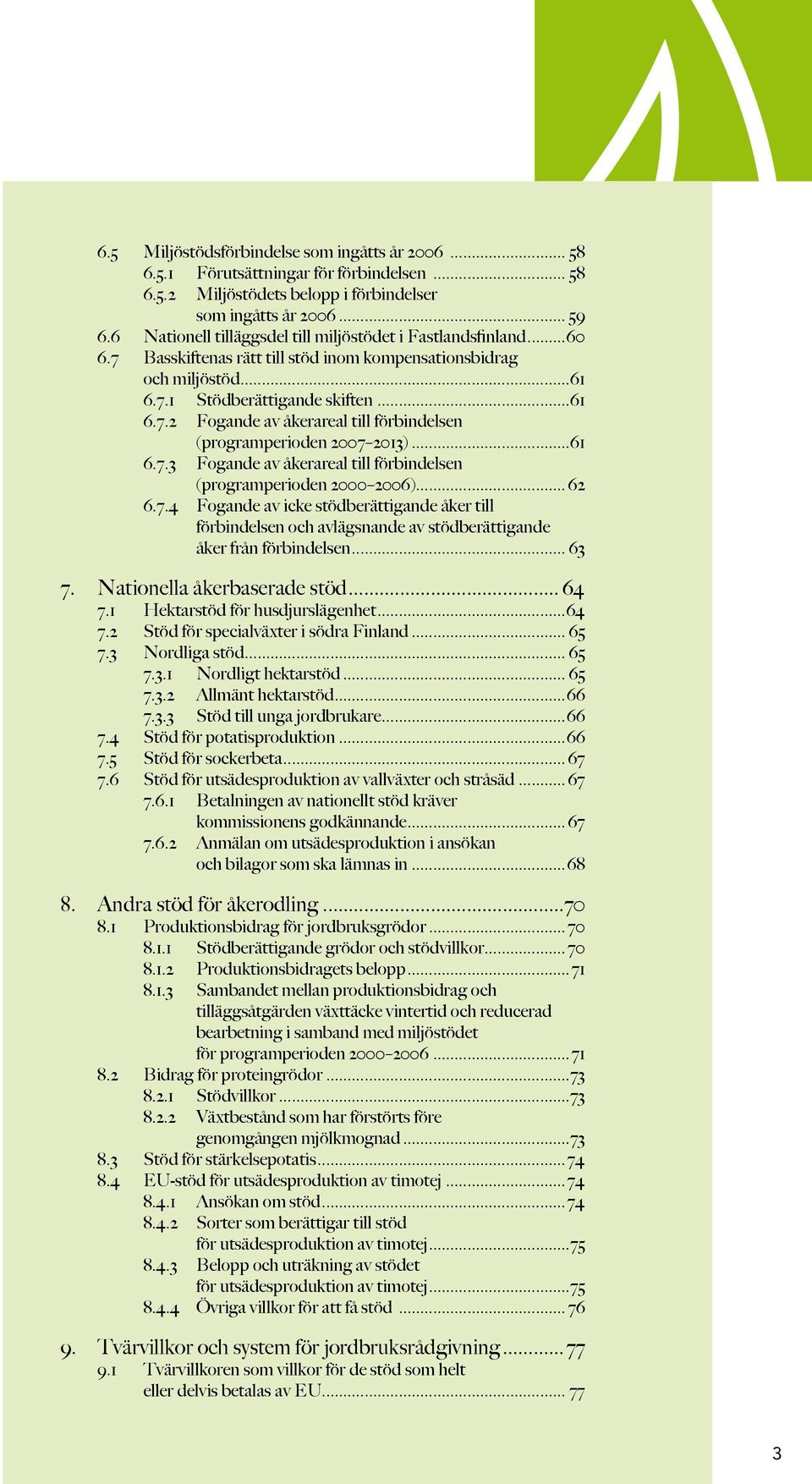 ..61 6.7.3 Fogande av åkerareal till förbindelsen (programperioden 2000 2006)... 62 6.7.4 Fogande av icke stödberättigande åker till förbindelsen och avlägsnande av stödberättigande åker från förbindelsen.