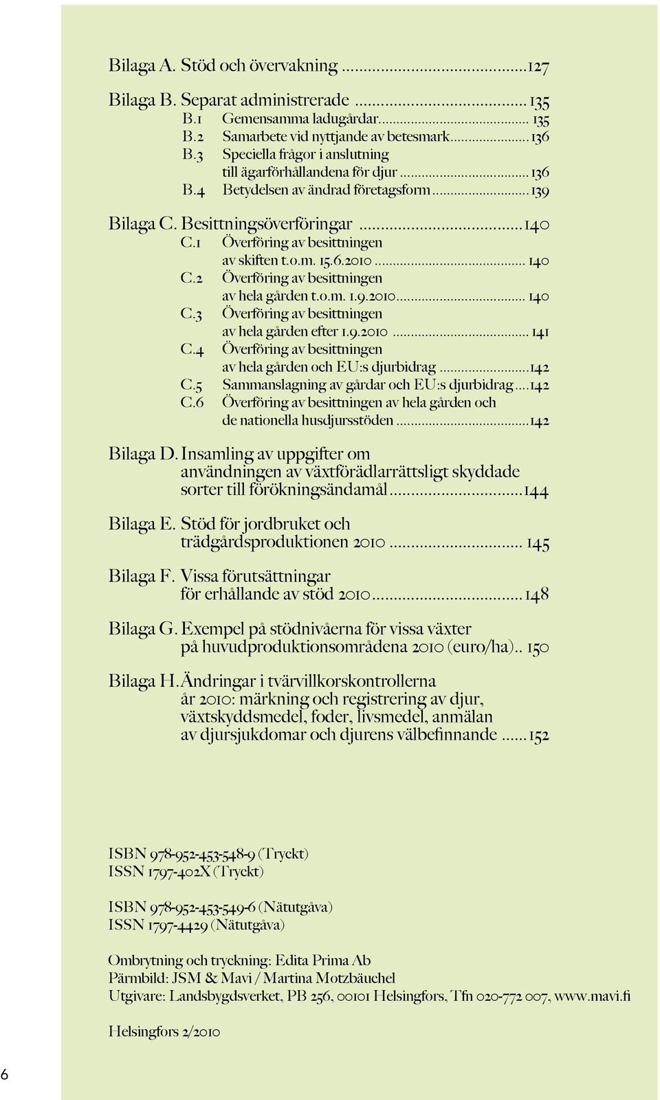 o.m. 15.6.2010... 140 C.2 Överföring av besittningen av hela gården t.o.m. 1.9.2010... 140 C.3 Överföring av besittningen av hela gården efter 1.9.2010... 141 C.