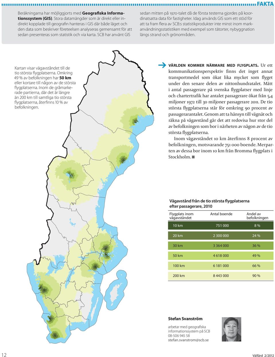 statistik och via karta. SCB har använt GIS sedan mitten på 1970-talet då de första testerna gjordes på koordinatsatta data för fastigheter.