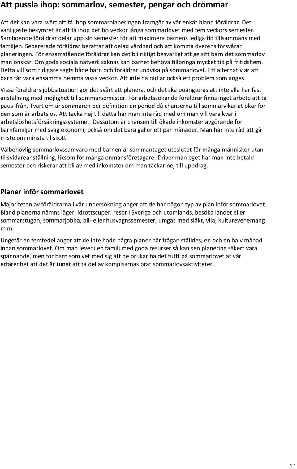 Samboende föräldrar delar upp sin semester för att maximera barnens lediga tid tillsammans med familjen. Separerade föräldrar berättar att delad vårdnad och att komma överens försvårar planeringen.