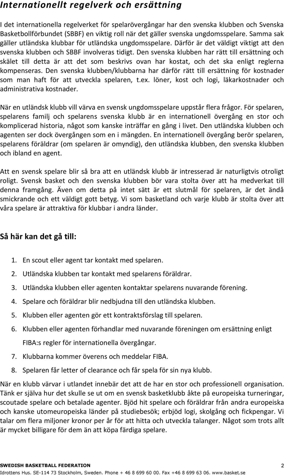 Den svenska klubben har rätt till ersättning och skälet till detta är att det som beskrivs ovan har kostat, och det ska enligt reglerna kompenseras.