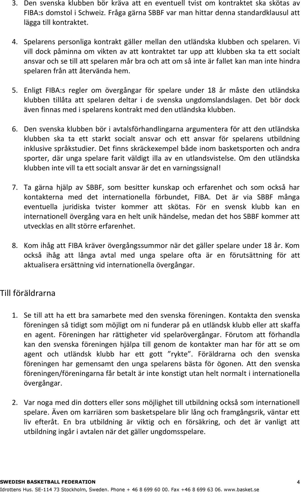 Vi vill dock påminna om vikten av att kontraktet tar upp att klubben ska ta ett socialt ansvar och se till att spelaren mår bra och att om så inte är fallet kan man inte hindra spelaren från att