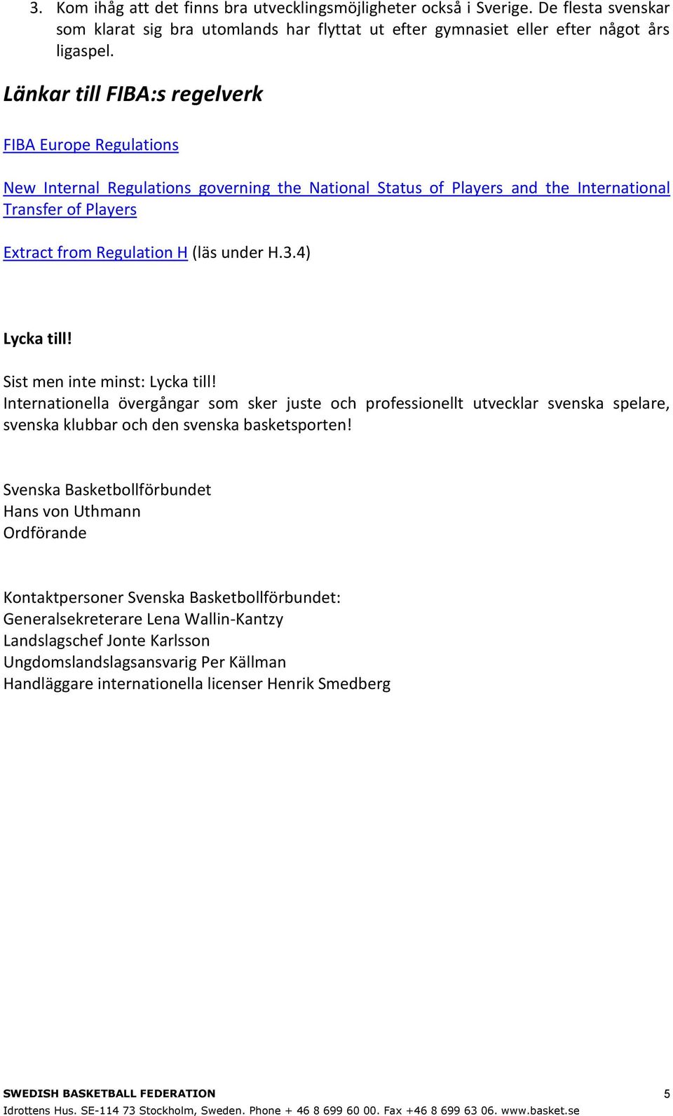 3.4) Lycka till! Sist men inte minst: Lycka till! Internationella övergångar som sker juste och professionellt utvecklar svenska spelare, svenska klubbar och den svenska basketsporten!