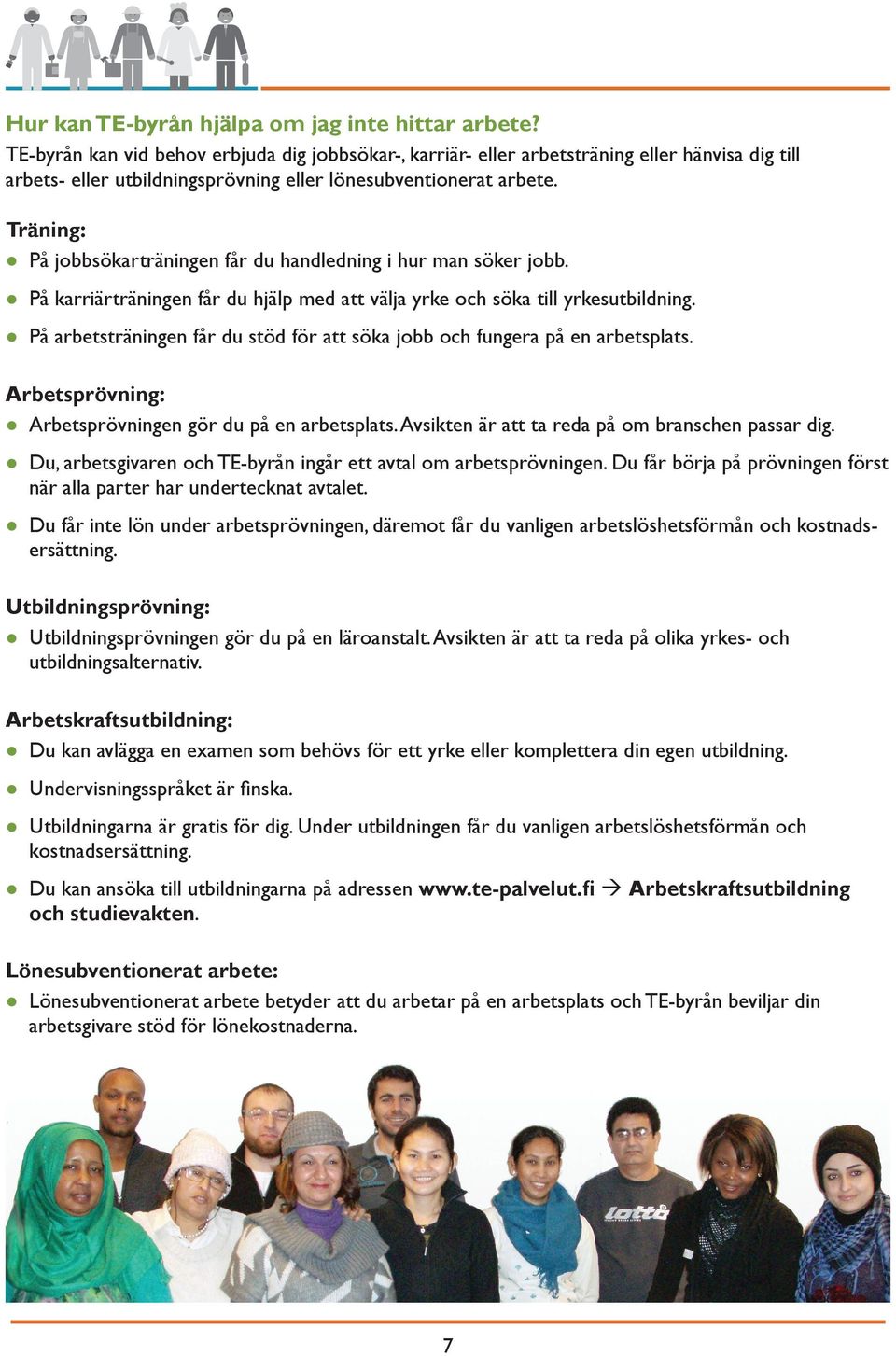 Träning: På jobbsökarträningen får du handledning i hur man söker jobb. På karriärträningen får du hjälp med att välja yrke och söka till yrkesutbildning.