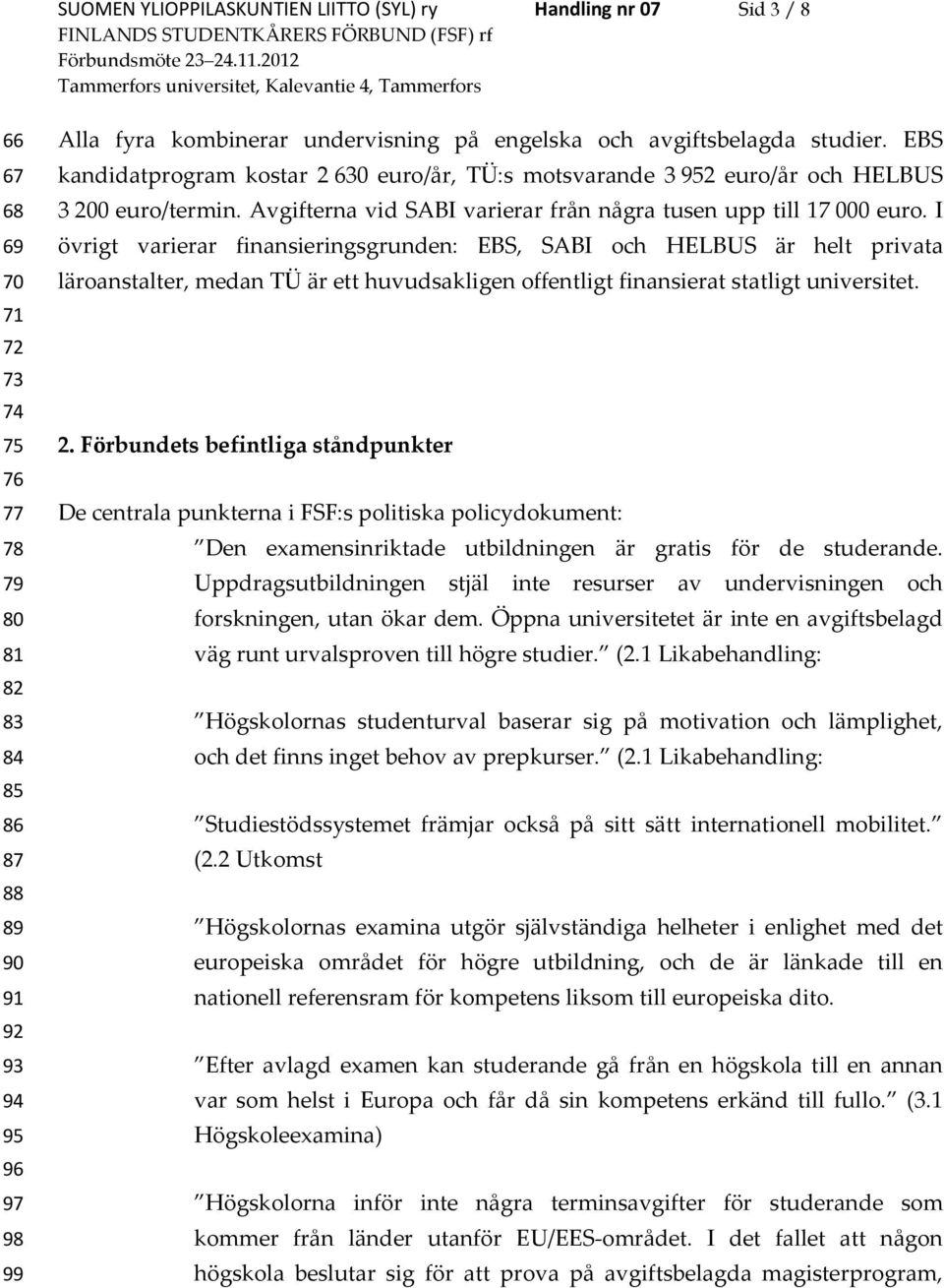 Avgifterna vid SABI varierar från några tusen upp till 17000 euro.