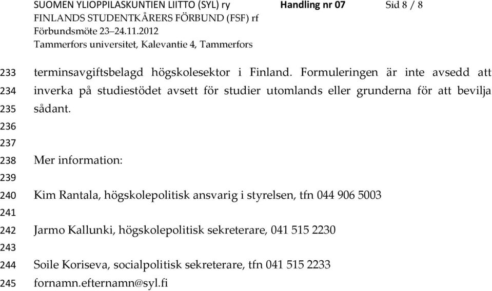 Formuleringen är inte avsedd att inverka på studiestödet avsett för studier utomlands eller grunderna för att bevilja sådant.