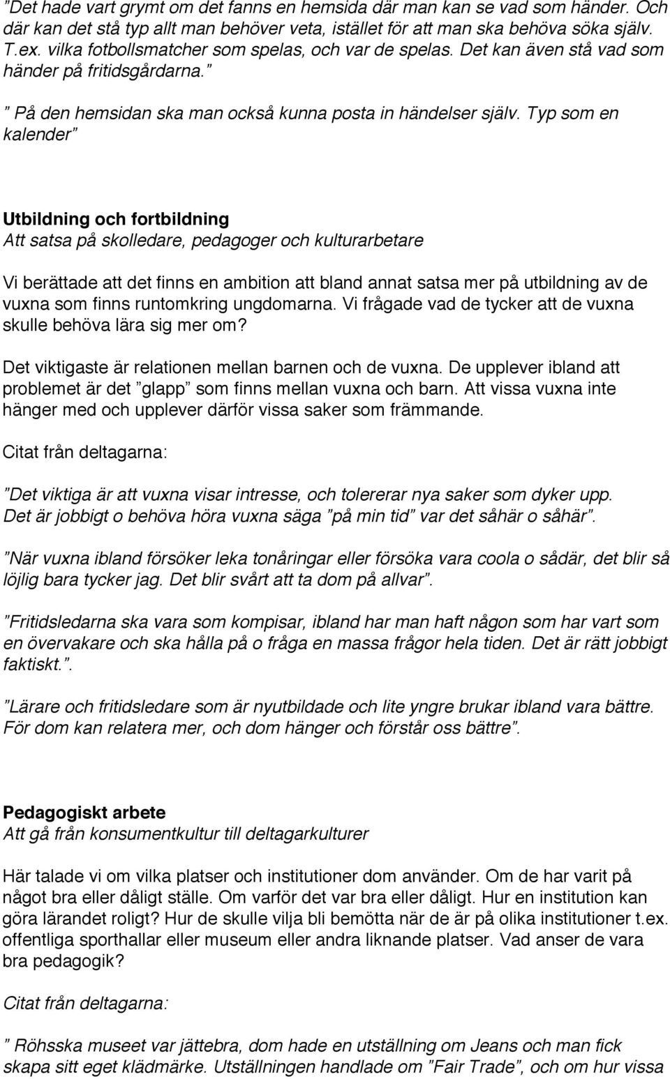 Typ som en kalender Utbildning och fortbildning Att satsa på skolledare, pedagoger och kulturarbetare Vi berättade att det finns en ambition att bland annat satsa mer på utbildning av de vuxna som