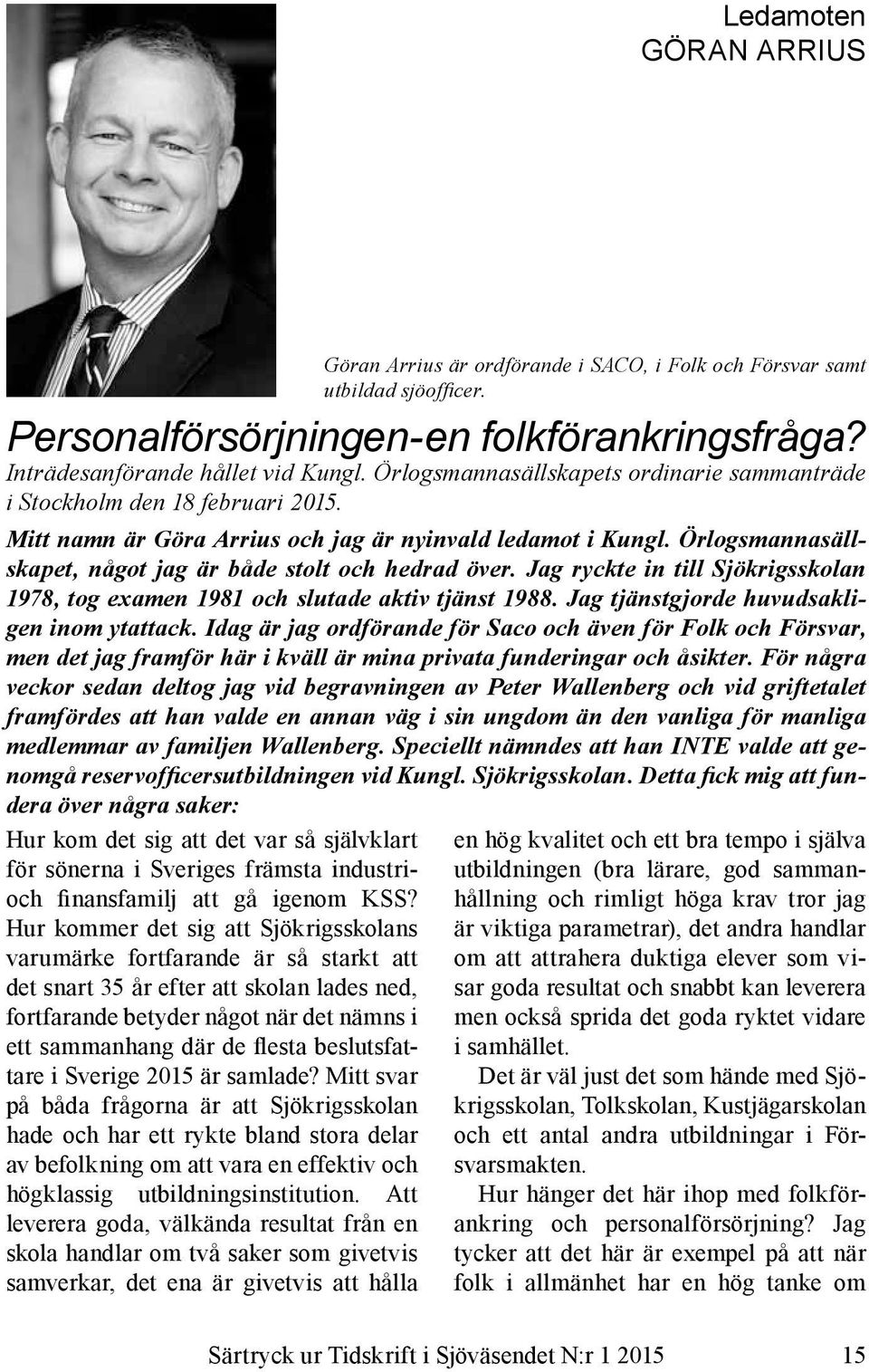 Jag ryckte in till Sjökrigsskolan 1978, tog examen 1981 och slutade aktiv tjänst 1988. Jag tjänstgjorde huvudsakligen inom ytattack.